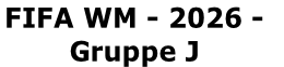 FIFA WM - 2026 - 
Gruppe J
